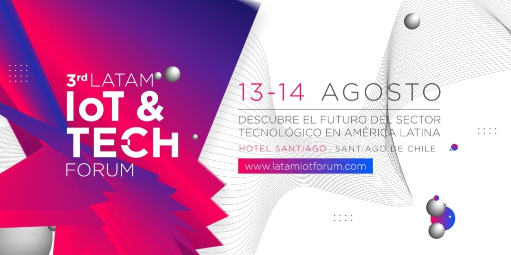 3rd LatAm IoT & Tech Forum en Chile,  evento de internet de las cosas, tecnología y transformación digital líder en Latinoamérica 