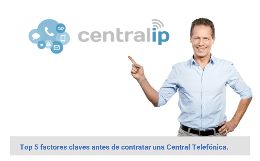 Central IP -  Top 5 factores claves antes de contratar una Central Telefónica. 