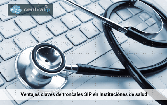 Central IP - Ventajas claves de troncales SIP en Instituciones de salud 